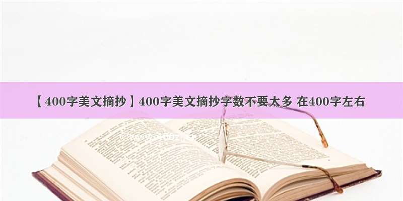 【400字美文摘抄】400字美文摘抄字数不要太多 在400字左右