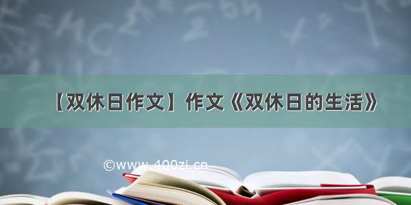 【双休日作文】作文《双休日的生活》