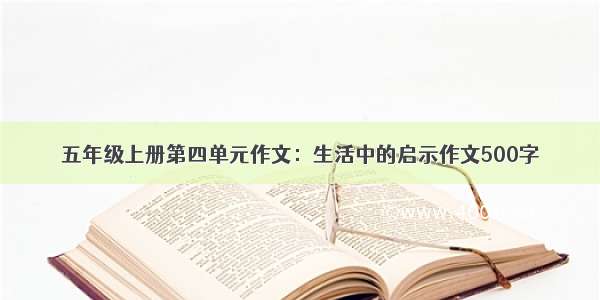 五年级上册第四单元作文：生活中的启示作文500字