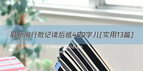 最新湘行散记读后感400字儿(实用13篇)