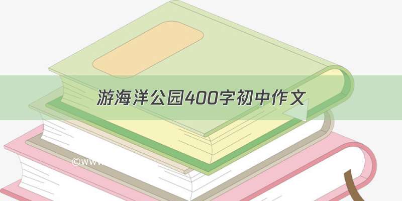 游海洋公园400字初中作文