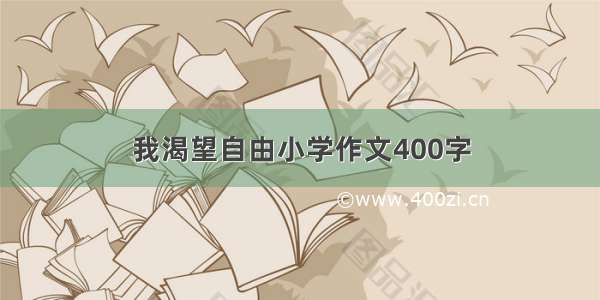 我渴望自由小学作文400字