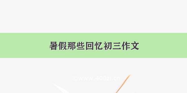 暑假那些回忆初三作文