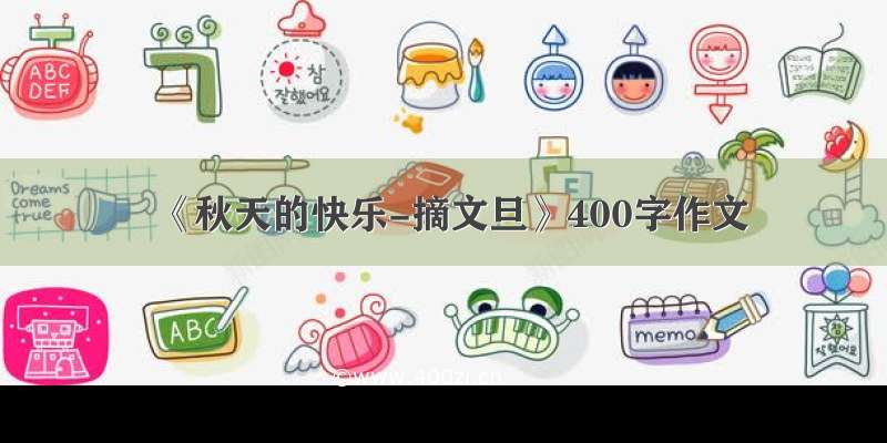 《秋天的快乐-摘文旦》400字作文