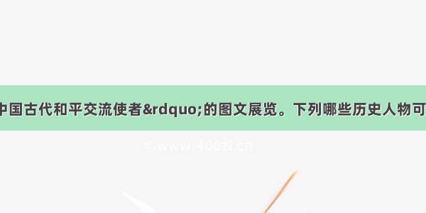 某班举办“中国古代和平交流使者”的图文展览。下列哪些历史人物可以入选?①鉴真②玄