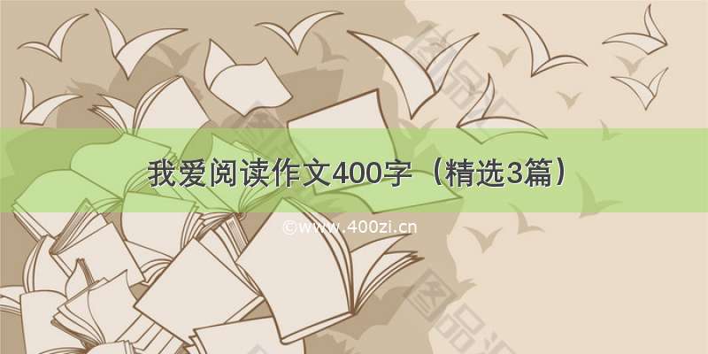 我爱阅读作文400字（精选3篇）