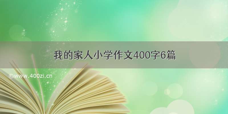 我的家人小学作文400字6篇