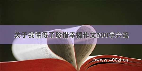 关于我懂得了珍惜幸福作文500字六篇